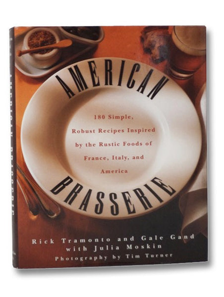 American Brasserie: 180 Simple, Robust Recipes Inspired by the Rustic Foods of France, Italy, and America