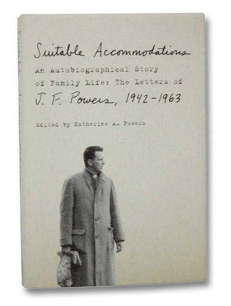 Suitable Accommodations: An Autobiographical Story of Family Life: The Letters of J. F. Powers, 1942-1963