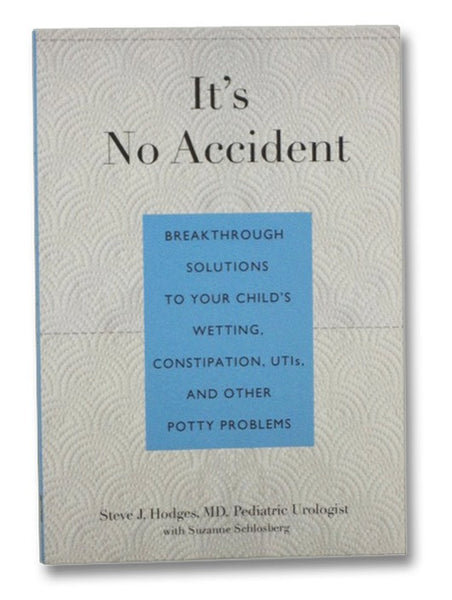 It's No Accident: Breakthrough Solutions to Your Child's Wetting, Constipation, UTIs, and Other Potty Problems