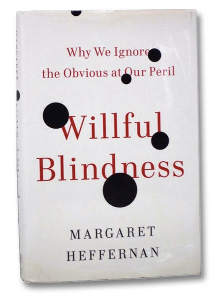 Willful Blindness: Why We Ignore the Obvious at Our Peril