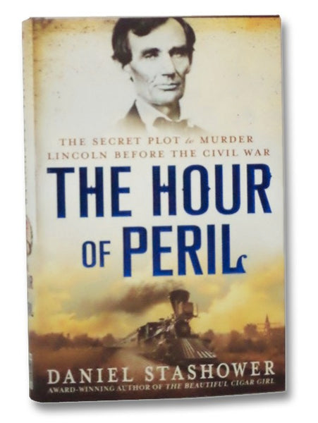 The Hour of Peril: The Secret Plot to Murder Lincoln Before the Civil War