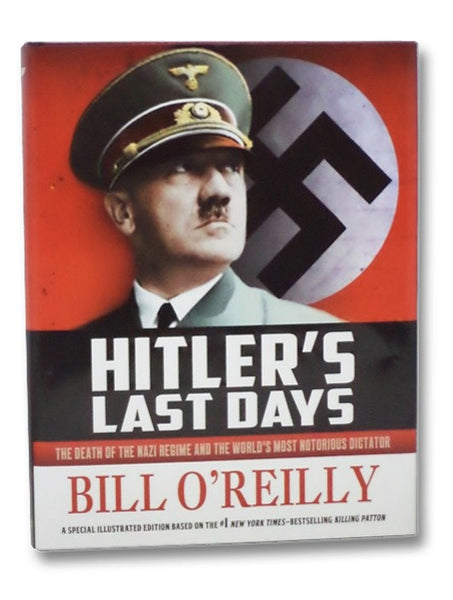 Hitler's Last Days: The Death of the Nazi Regime and the World's Most Notorious Dictator