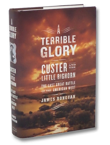 A Terrible Glory: Custer and the Little Bighorn -- The Last Great Battle of the American West