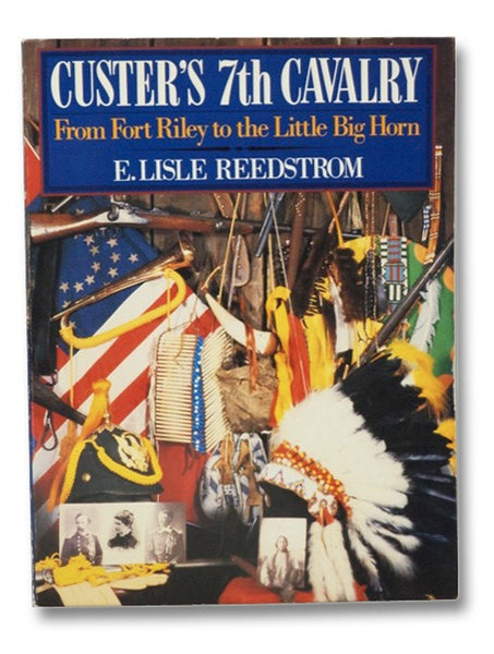 Custer's 7th Cavalry: From Fort Riley to the Little Big Horn
