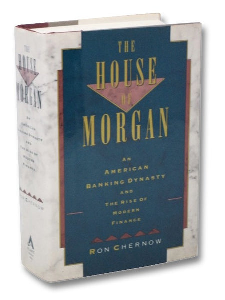 The House of Morgan: An American Banking Dynasty and the Rise of Modern Finance
