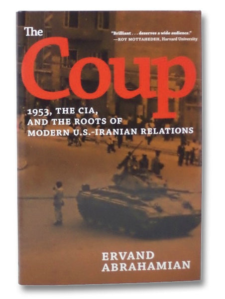 The Coup: 1953, the CIA, and the Roots of Modern U.S.-Iranian Relations