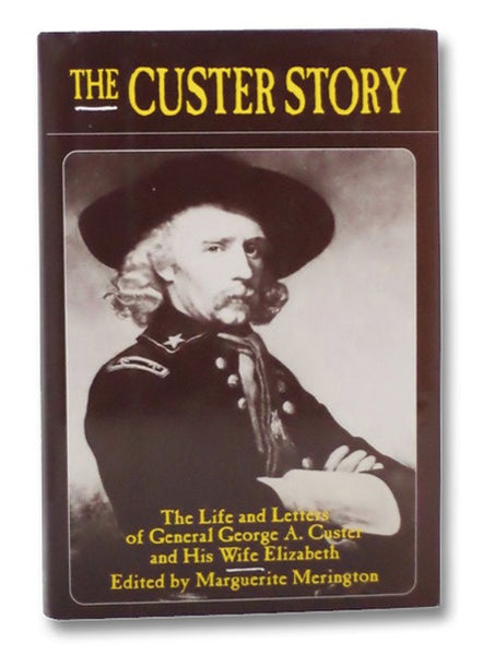 The Custer Story: The Life and Letters of General George A. Custer and His Wife Elizabeth