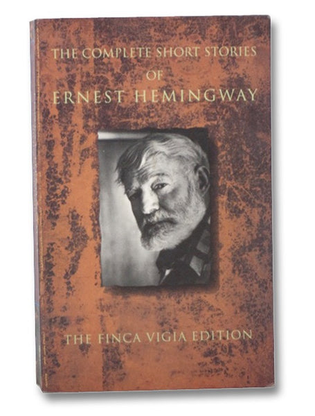The Complete Short Stories of Ernest Hemingway: The Finca Vigia Edition