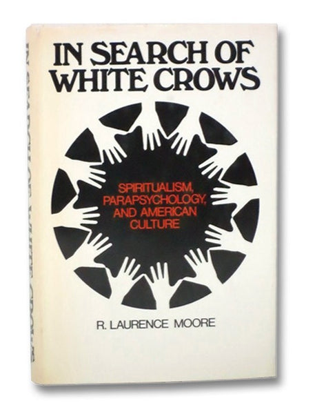 In Search of White Crows: Spiritualism, Parapsychology, and American Culture