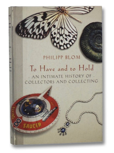 To Have and to Hold: An Intimate History of Collectors and Collecting