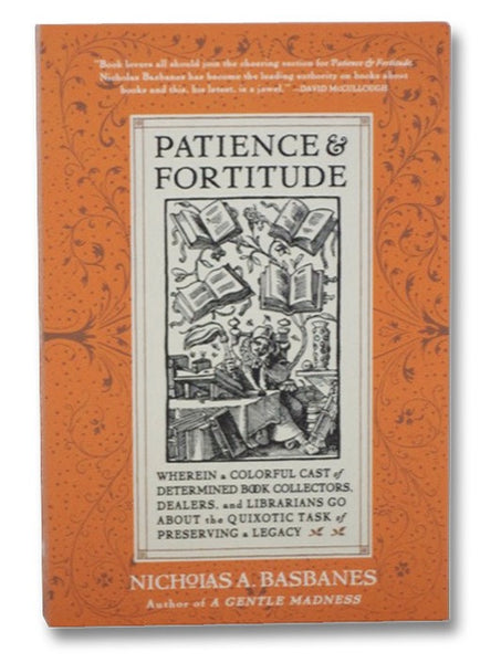 Patience & Fortitude: Wherein a Colorful Cast of Determined Book Collectors, Dealers, and Librarians Go About the Quixotic Task of Preserving a Legacy