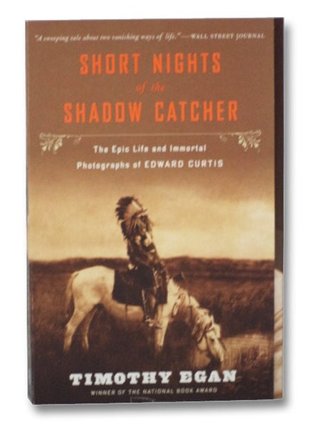 Short Nights of the Shadow Catcher: The Epic Life and Immortal Photographs of Edward Curtis