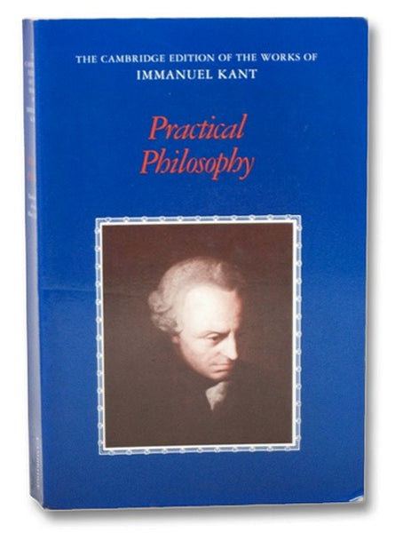 Practical Philosophy (The Cambridge Edition of the Works of Immanuel Kant)