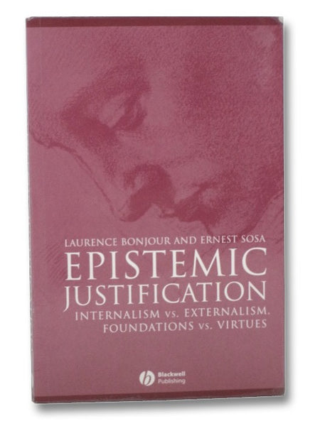 Epistemic Justification: Internalism vs. Externalism, Foundations vs. Virtues