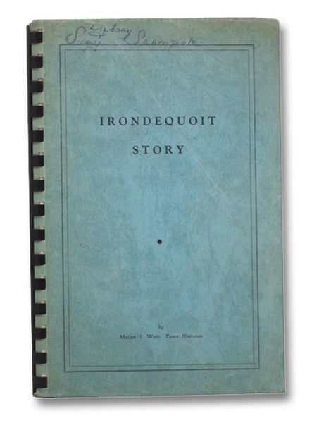Irondequoit Story: A History of the Town of Irondequoit (Suburb of Rochester, County of Monroe, State of New York) Covering the Years 1839-1957