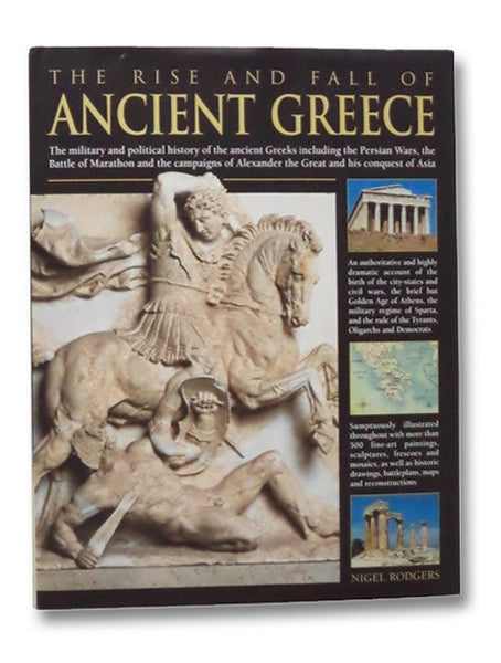 The Rise and Fall of Ancient Greece: The Military and Political History of the Ancient Greeks Including the Persian Wars, the Battle of Marathon and the Campaigns of  Alexander the Great and His Conquest of Asia