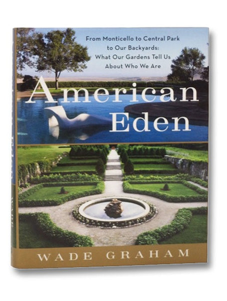 American Eden: From Monticello to Central Park to Our Backyards: What Our Gardens Tell Us About Who We Are