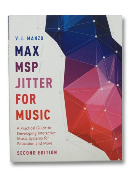 Max/MSP/Jitter for Music: A Practical Guide to Developing Interactive Music Systems for Education and More