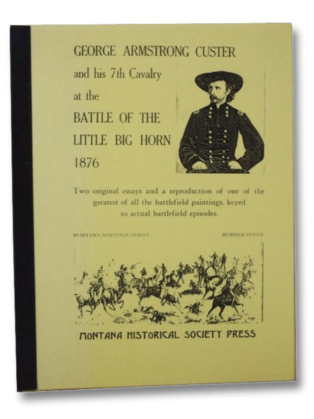 George Armstrong Custer and His 7th Cavalry at the Battle of the Little Big Horn, 1876 (Montana Heritage Series, Number Seven)
