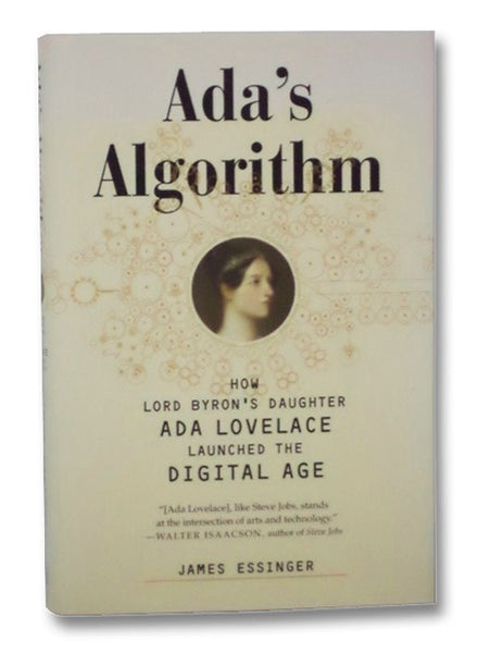 Ada's Algorithm: How Lord Byron's Daughter Ada Lovelace Launched the Digital Age