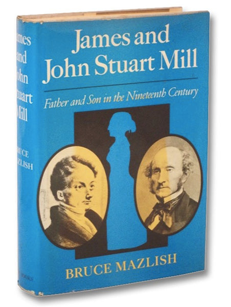James and John Stuart Mill: Father and Son in the Nineteenth Century