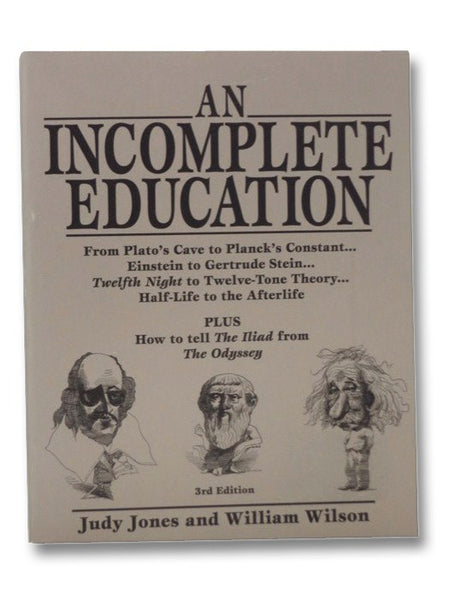 An Incomplete Education: From Plato's Cave to Planck's Constant... Einstein to Gertrude Stein... Twelfth Night to Twelve-Tone Theory... Half-Life to the Afterlife, PLUS How to Tell The Iliad from The Odyssey