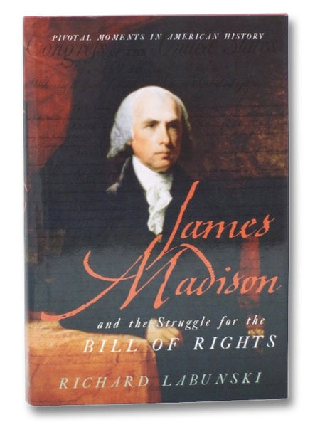 James Madison and the Struggle for the Bill of Rights (Pivotal Moments in American History)