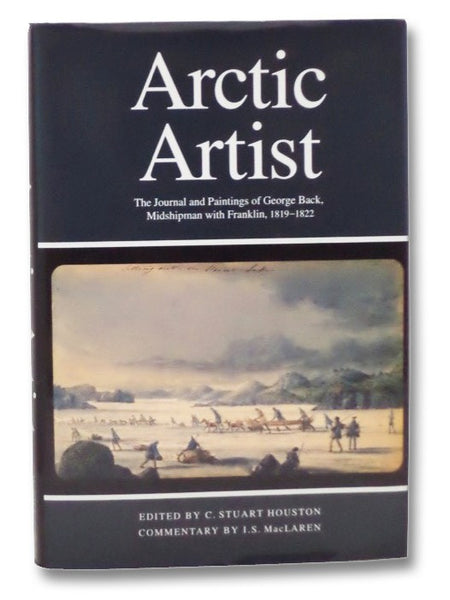 Arctic Artist: The Journals and Paintings of George Back, Midshipman with Franklin, 1819-1822