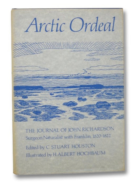 Arctic Ordeal: The Journal of John Richardson, Surgeon-Naturalist with Franklin, 1820-1822