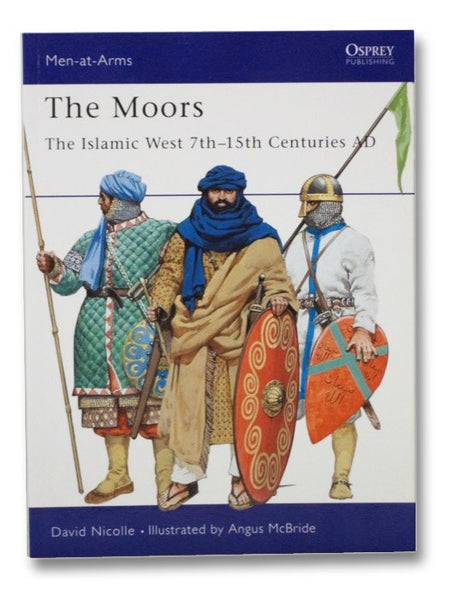 The Moors: The Islamic West 7th-15th Centuries AD (Men-at-Arms)