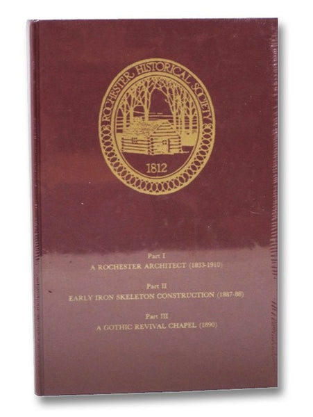 The Rochester Historical Society Publications Volume XXV: A Rochester Architect (1833-1910) / The Architecture of Andrew Jackson Warner in Rochester, New York; Early Iron Skeleton Construction (1887-88) / The Importance of Early Iron Skeleton Constructio…