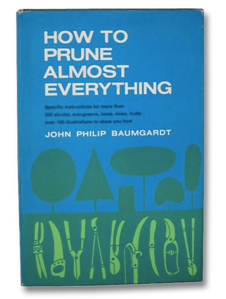 How to Prune Almost Everything: Specific Instructions for More Than 300 Shrubs, Evergreens, Trees, Vines, Fruits -- Over 100 Illustrations to Show You How