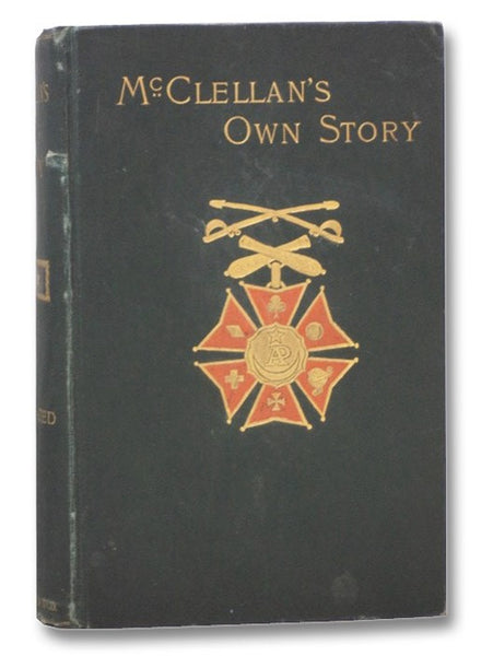 McClellan's Own Story: The War for the Union, the Soldiers Who Fought It, the Civilians Who Directed It, and His Relations to It and to Them [Shoulder Strap Edition]