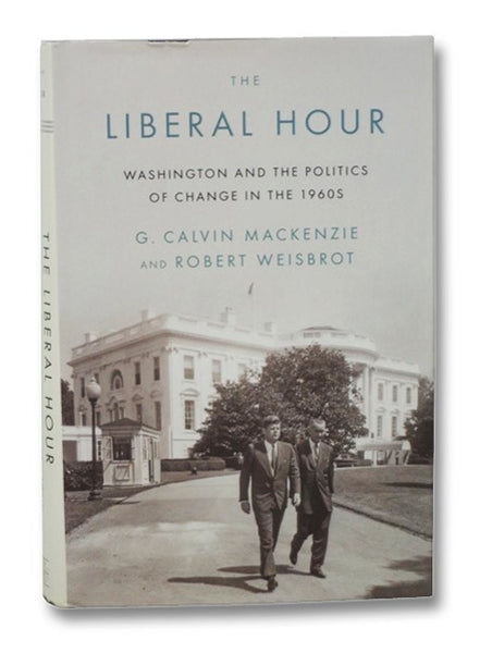 The Liberal Hour: Washington and the Politics of Change in the 1960s