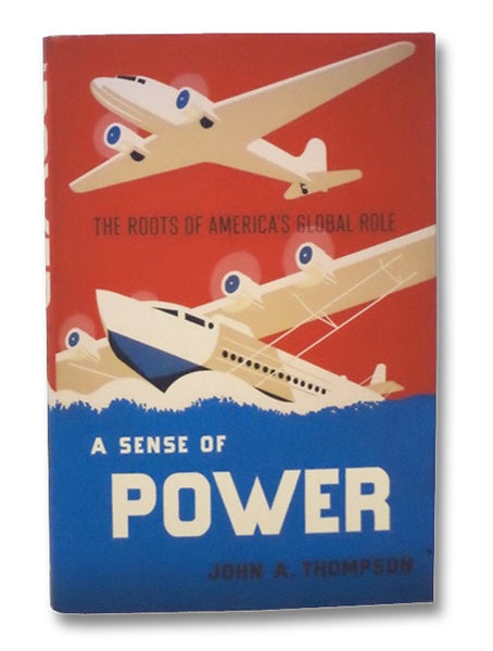 A Sense of Power: The Roots of America's Global Role