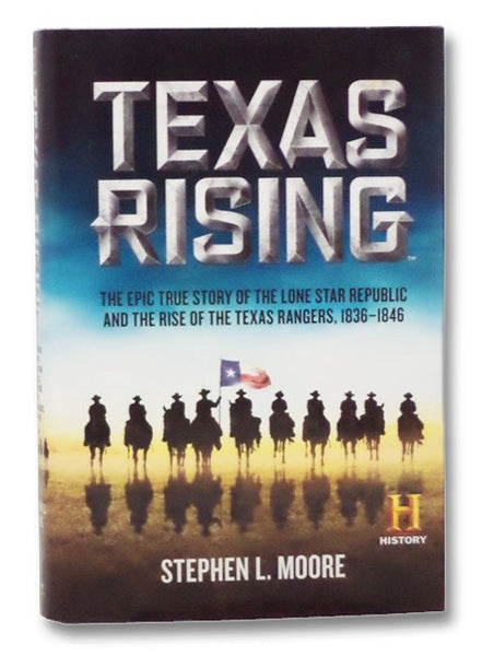 Texas Rising: The Epic True Story of the Lone Star Republic and the Rise of the Texas Rangers, 1836-1846