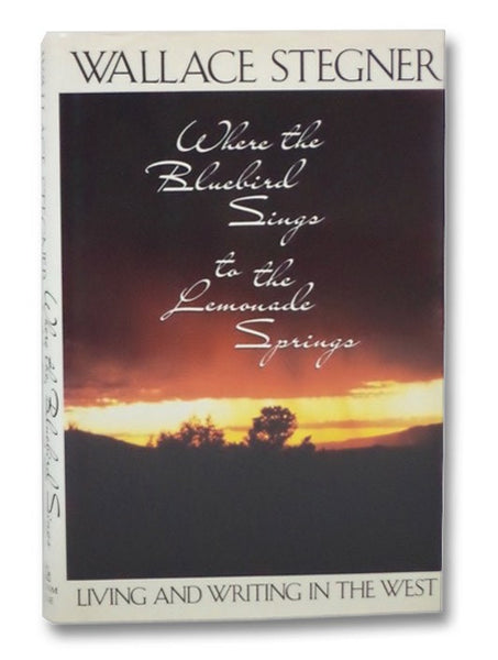 Where the Bluebird Sings to the Lemonade Springs: Living and Writing in the West