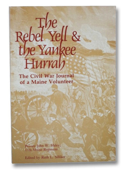 The Rebel Yell & the Yankee Hurrah: The Civil War Journal of a Maine Volunteer