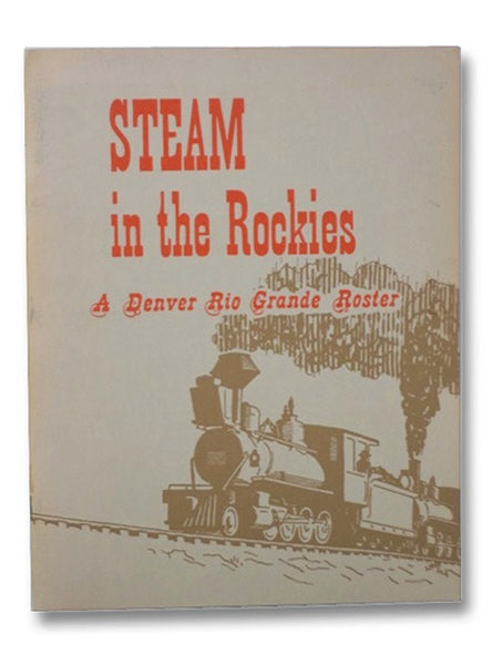 Steam in the Rockies: A Steam Locomotive Roster of the Denver Rio Grande