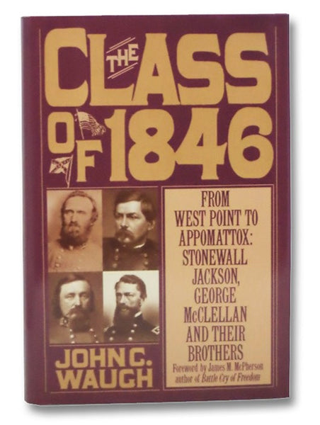 The Class of 1846: From West Point to Appomattox: Stonewall Jackson, George McClellan and Their Brothers