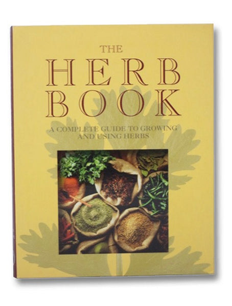 The Herb Book: A Complete Guide to Growing and Using Herbs