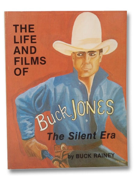 The Life and Films of Buck Jones: The Silent Era