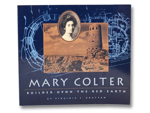 Mary Colter: Builder Upon the Red Earth