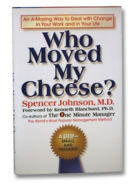 Who Moved My Cheese? An A-Mazing Way to Deal with Change in Your Work and in Your Life