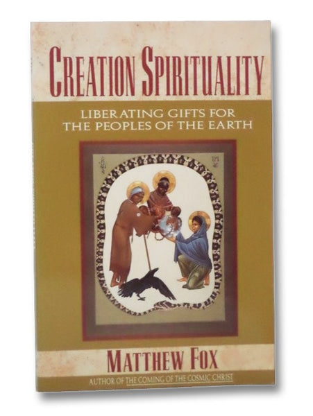 Creation Spirituality: Liberating Gifts for the Peoples of the Earth