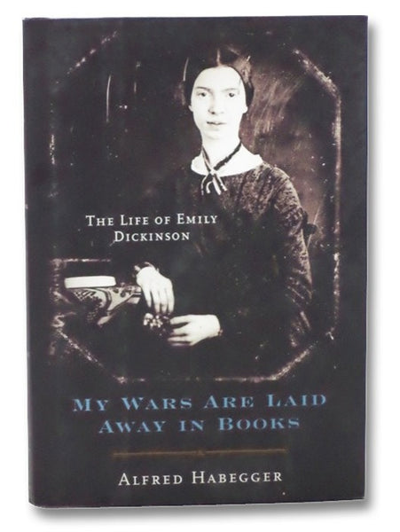 My Wars are Laid Away in Books: The Life of Emily Dickinson