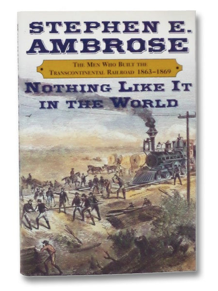 Nothing Like It in the World: The Men Who Built the Transcontinental Railroad, 1863-1869