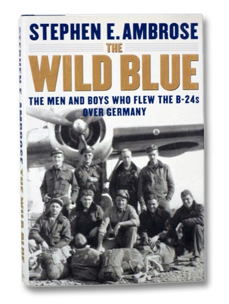 The Wild Blue: Then Men and Boys Who Flew the B-24s Over Germany
