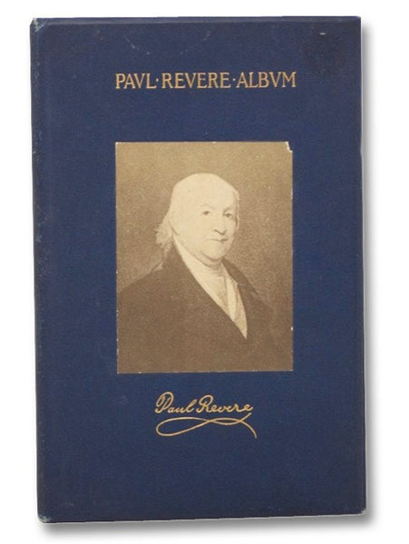 The Paul Revere Album, Containing a Complete Description of Goss' 'Life of Col. Paul Revere,' and More Than Twenty Engravings with Descriptions of Incidents in the Life of the Hero of the 'Midnight Ride,' April 18, 1775.
