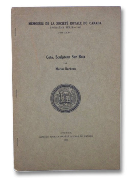 Cote, Sculpteur Sur Bois (Memoires de la Societe Royale du Canada, Troisieme Series - 1942, Tome XXXVI [36]) [Jean-Baptiste Côté]